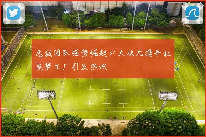 总裁团队强势崛起六大状元携手杜克梦工厂引发热议