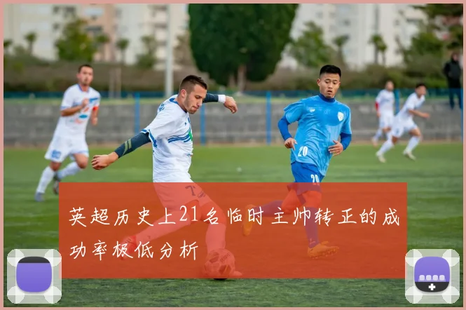 英超历史上21名临时主帅转正的成功率极低分析